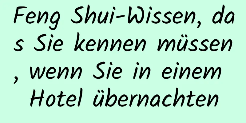 Feng Shui-Wissen, das Sie kennen müssen, wenn Sie in einem Hotel übernachten