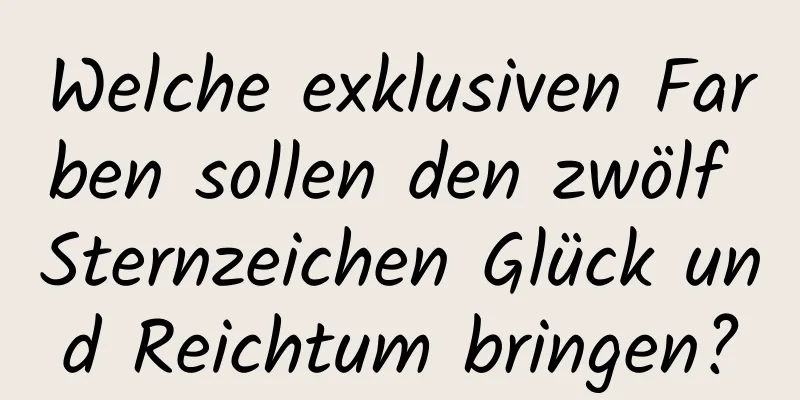 Welche exklusiven Farben sollen den zwölf Sternzeichen Glück und Reichtum bringen?