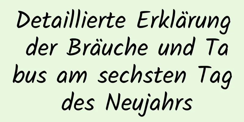 Detaillierte Erklärung der Bräuche und Tabus am sechsten Tag des Neujahrs