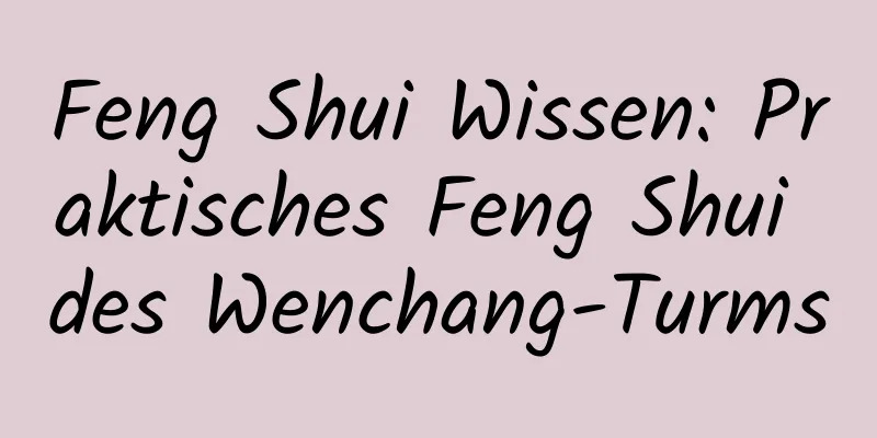 Feng Shui Wissen: Praktisches Feng Shui des Wenchang-Turms