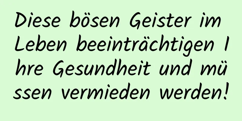 Diese bösen Geister im Leben beeinträchtigen Ihre Gesundheit und müssen vermieden werden!