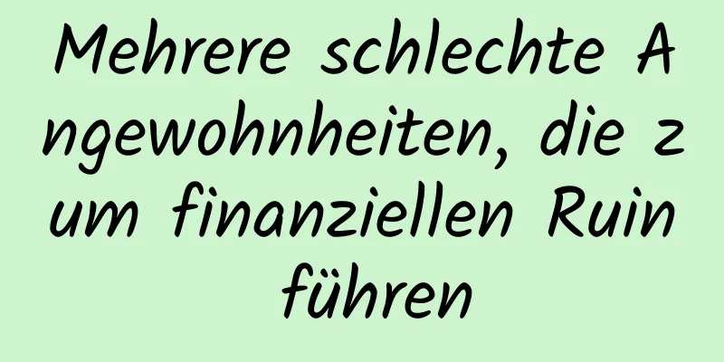 Mehrere schlechte Angewohnheiten, die zum finanziellen Ruin führen