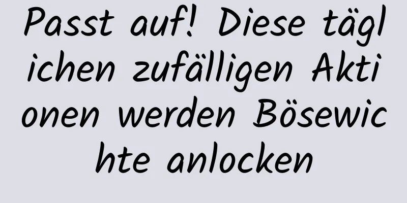 Passt auf! Diese täglichen zufälligen Aktionen werden Bösewichte anlocken