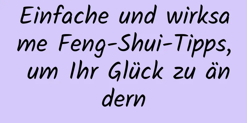 Einfache und wirksame Feng-Shui-Tipps, um Ihr Glück zu ändern