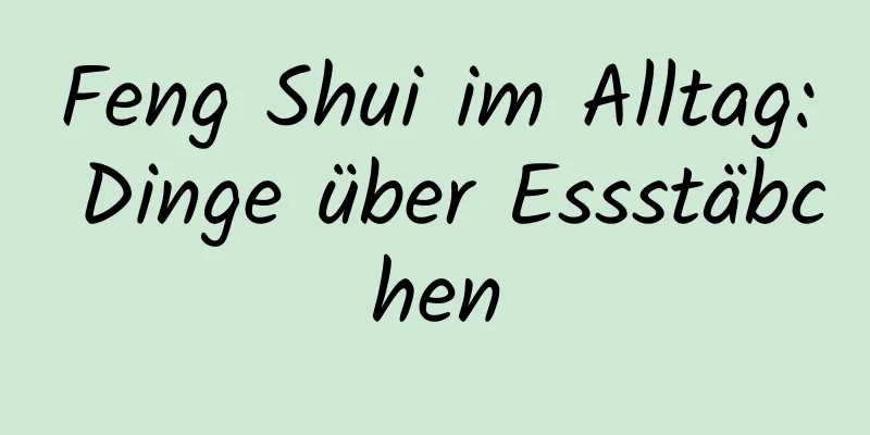 Feng Shui im ​​Alltag: Dinge über Essstäbchen