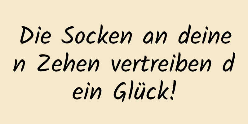 Die Socken an deinen Zehen vertreiben dein Glück!