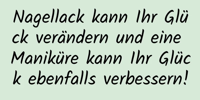 Nagellack kann Ihr Glück verändern und eine Maniküre kann Ihr Glück ebenfalls verbessern!