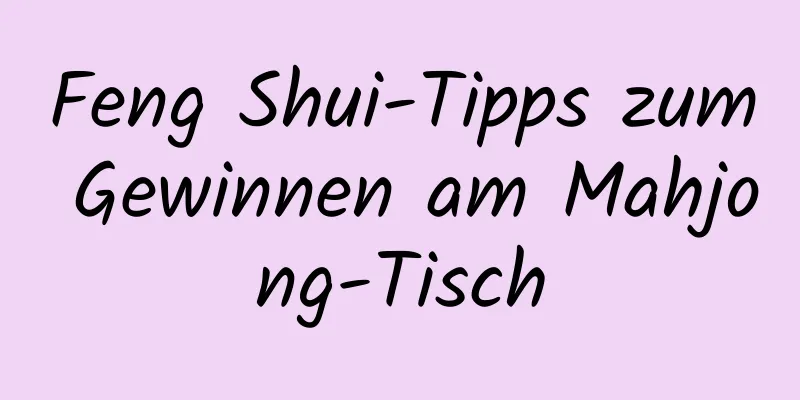 Feng Shui-Tipps zum Gewinnen am Mahjong-Tisch