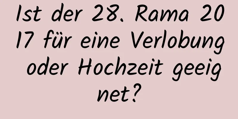 Ist der 28. Rama 2017 für eine Verlobung oder Hochzeit geeignet?