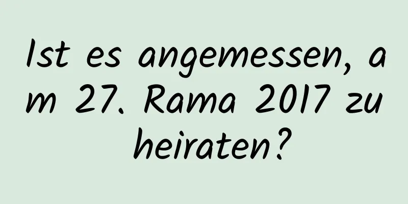 Ist es angemessen, am 27. Rama 2017 zu heiraten?