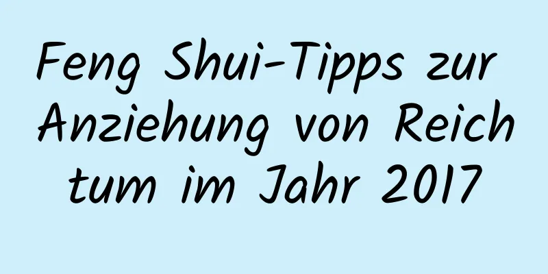 Feng Shui-Tipps zur Anziehung von Reichtum im Jahr 2017