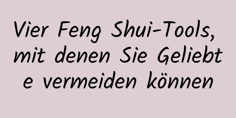 Vier Feng Shui-Tools, mit denen Sie Geliebte vermeiden können