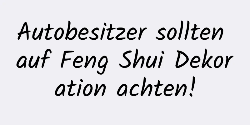 Autobesitzer sollten auf Feng Shui Dekoration achten!