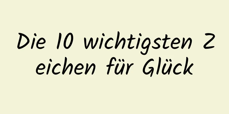 Die 10 wichtigsten Zeichen für Glück