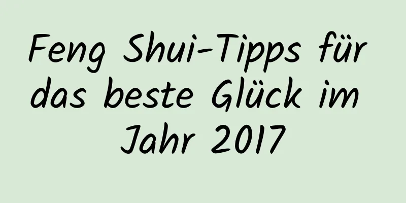 Feng Shui-Tipps für das beste Glück im Jahr 2017