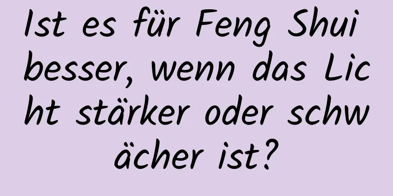 Ist es für Feng Shui besser, wenn das Licht stärker oder schwächer ist?