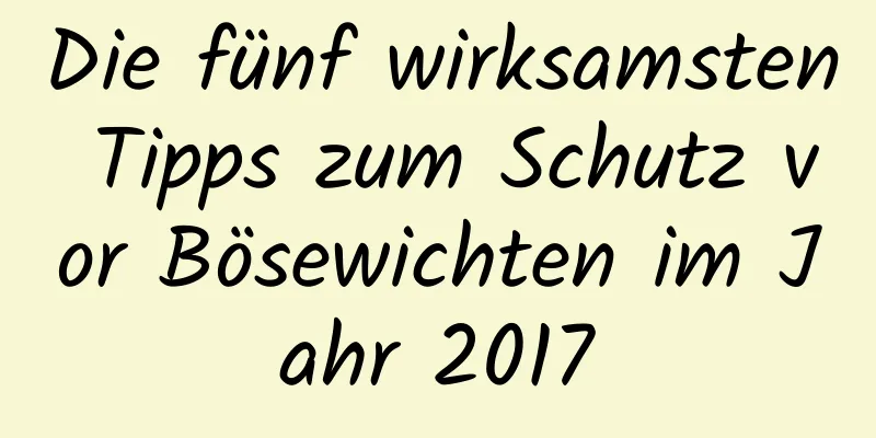 Die fünf wirksamsten Tipps zum Schutz vor Bösewichten im Jahr 2017