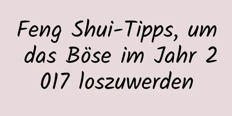 Feng Shui-Tipps, um das Böse im Jahr 2017 loszuwerden