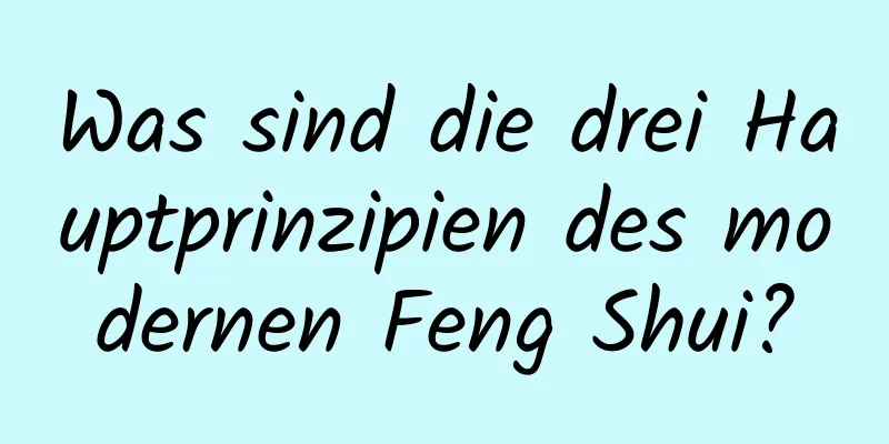 Was sind die drei Hauptprinzipien des modernen Feng Shui?