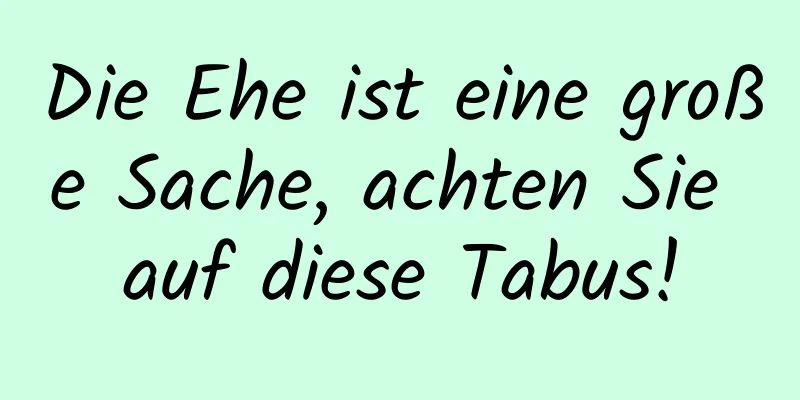 Die Ehe ist eine große Sache, achten Sie auf diese Tabus!