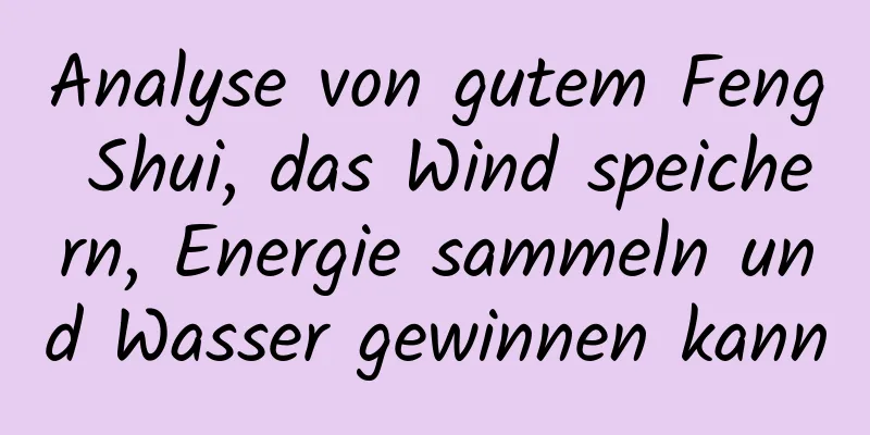 Analyse von gutem Feng Shui, das Wind speichern, Energie sammeln und Wasser gewinnen kann