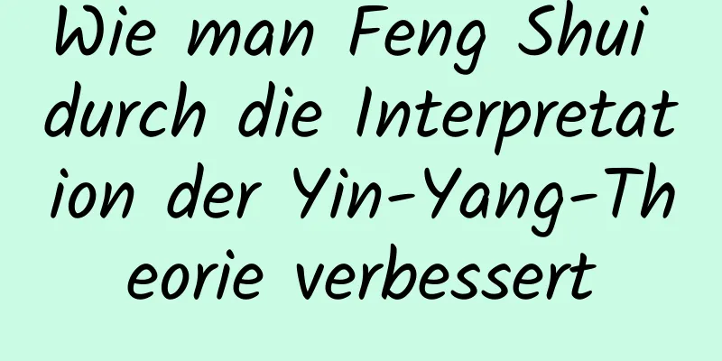 Wie man Feng Shui durch die Interpretation der Yin-Yang-Theorie verbessert