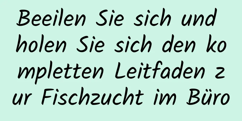 Beeilen Sie sich und holen Sie sich den kompletten Leitfaden zur Fischzucht im Büro