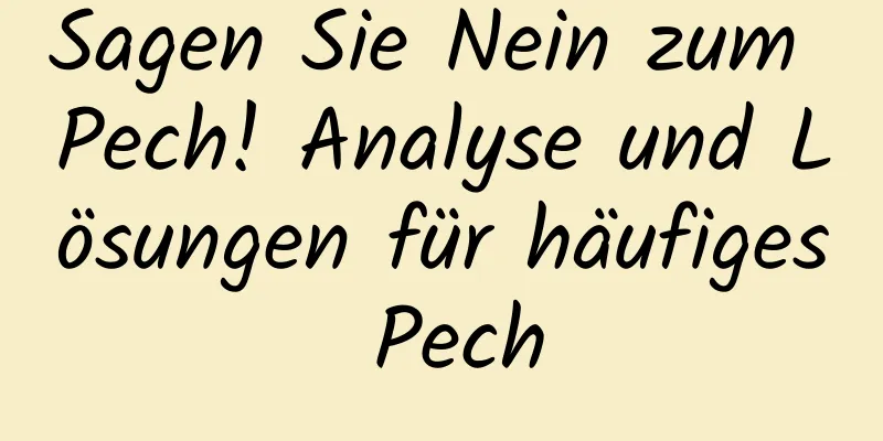 Sagen Sie Nein zum Pech! Analyse und Lösungen für häufiges Pech