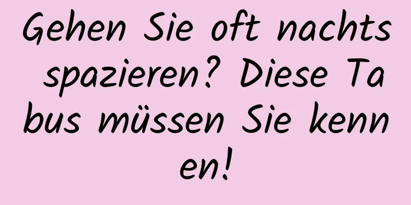 Gehen Sie oft nachts spazieren? Diese Tabus müssen Sie kennen!