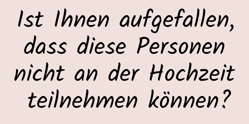 Ist Ihnen aufgefallen, dass diese Personen nicht an der Hochzeit teilnehmen können?