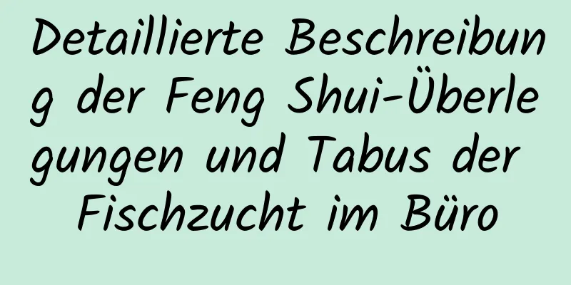 Detaillierte Beschreibung der Feng Shui-Überlegungen und Tabus der Fischzucht im Büro