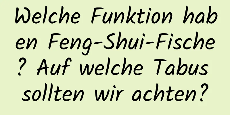 Welche Funktion haben Feng-Shui-Fische? Auf welche Tabus sollten wir achten?