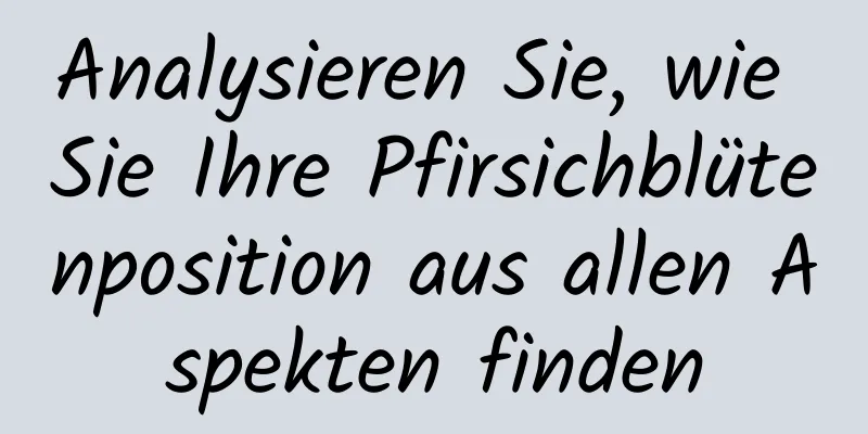 Analysieren Sie, wie Sie Ihre Pfirsichblütenposition aus allen Aspekten finden