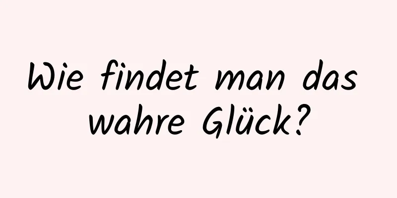 Wie findet man das wahre Glück?