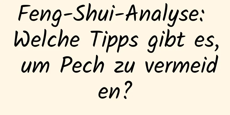 Feng-Shui-Analyse: Welche Tipps gibt es, um Pech zu vermeiden?