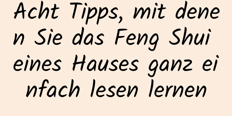 Acht Tipps, mit denen Sie das Feng Shui eines Hauses ganz einfach lesen lernen