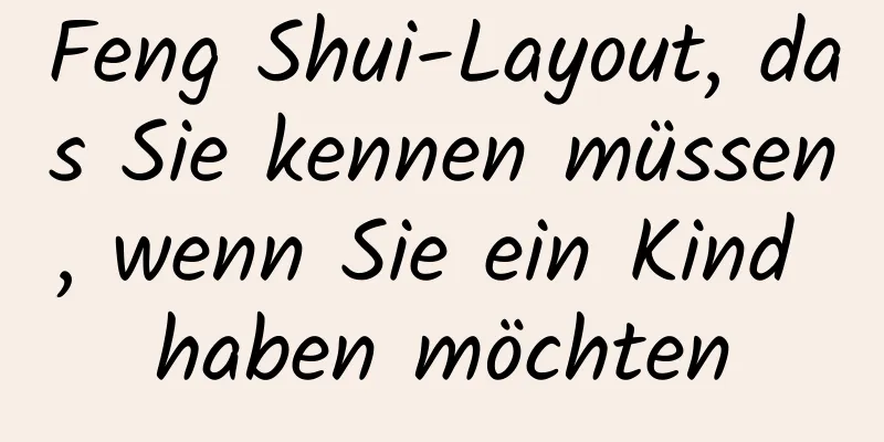 Feng Shui-Layout, das Sie kennen müssen, wenn Sie ein Kind haben möchten