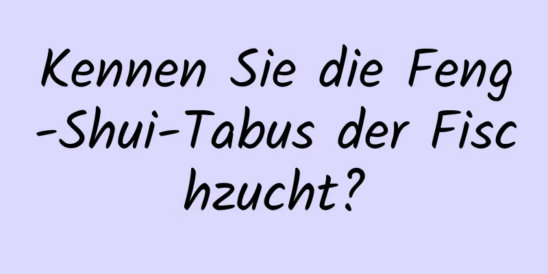 Kennen Sie die Feng-Shui-Tabus der Fischzucht?