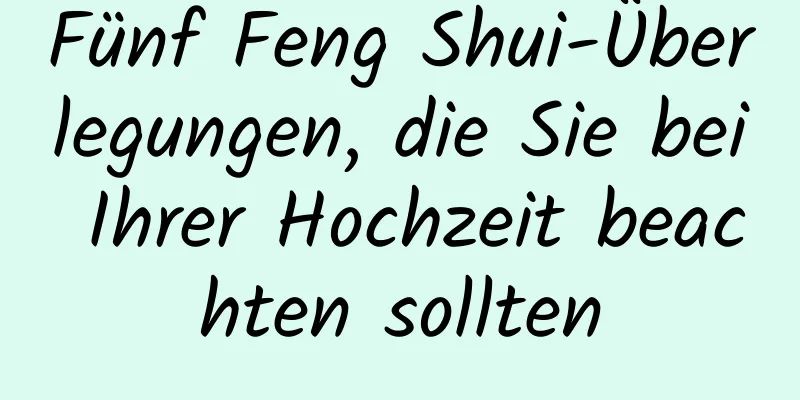 Fünf Feng Shui-Überlegungen, die Sie bei Ihrer Hochzeit beachten sollten