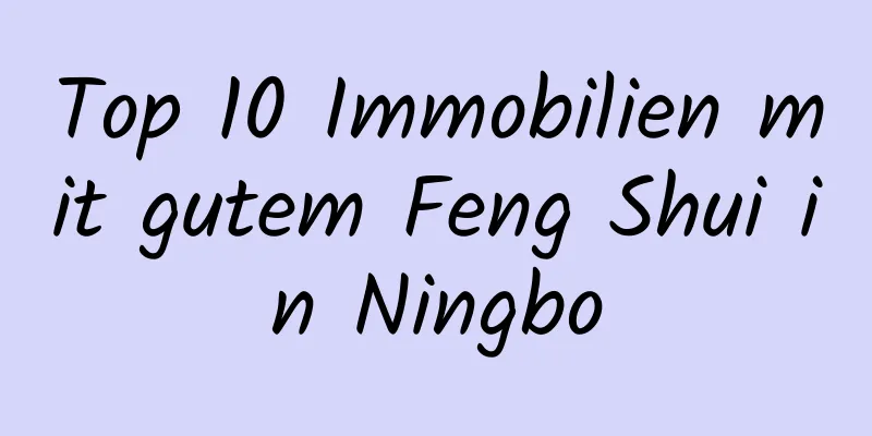 Top 10 Immobilien mit gutem Feng Shui in Ningbo