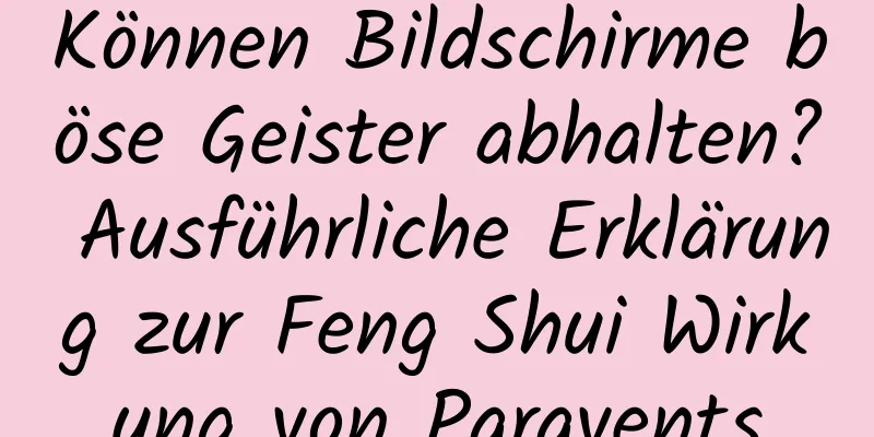 Können Bildschirme böse Geister abhalten? Ausführliche Erklärung zur Feng Shui Wirkung von Paravents