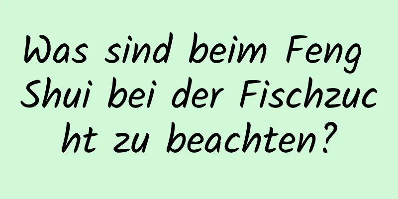 Was sind beim Feng Shui bei der Fischzucht zu beachten?