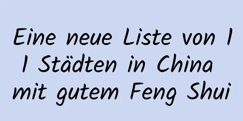 Eine neue Liste von 11 Städten in China mit gutem Feng Shui