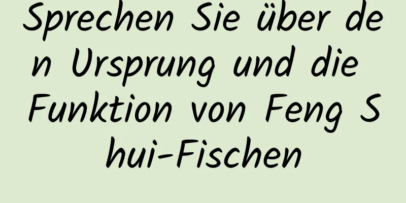 Sprechen Sie über den Ursprung und die Funktion von Feng Shui-Fischen