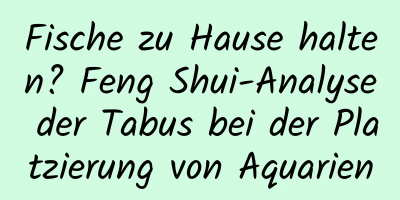 Fische zu Hause halten? Feng Shui-Analyse der Tabus bei der Platzierung von Aquarien