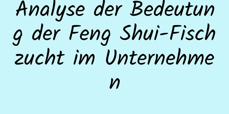 Analyse der Bedeutung der Feng Shui-Fischzucht im Unternehmen