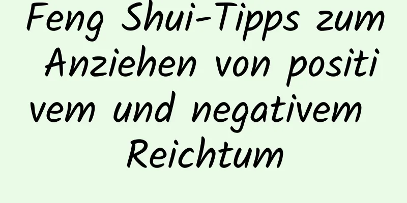 Feng Shui-Tipps zum Anziehen von positivem und negativem Reichtum