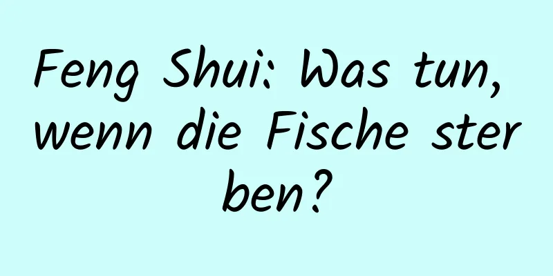 Feng Shui: Was tun, wenn die Fische sterben?