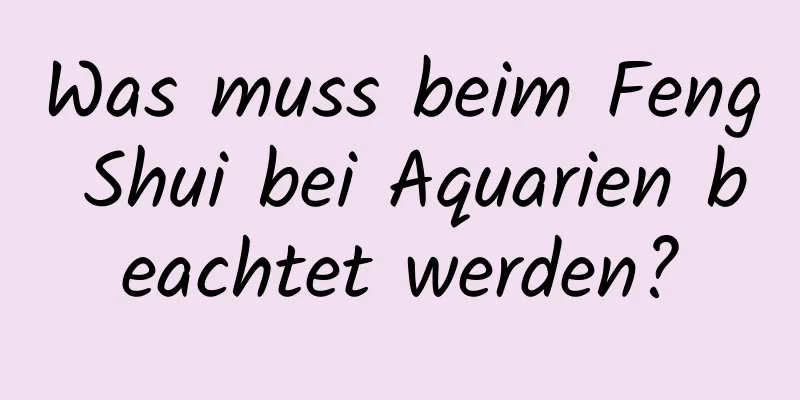 Was muss beim Feng Shui bei Aquarien beachtet werden?