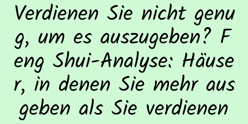 Verdienen Sie nicht genug, um es auszugeben? Feng Shui-Analyse: Häuser, in denen Sie mehr ausgeben als Sie verdienen